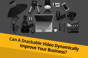 Can A Snackable Video Dynamically Improve Your Business
