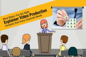 What Makes You the Right Explainer Video Production Company that Every Corporate Needs